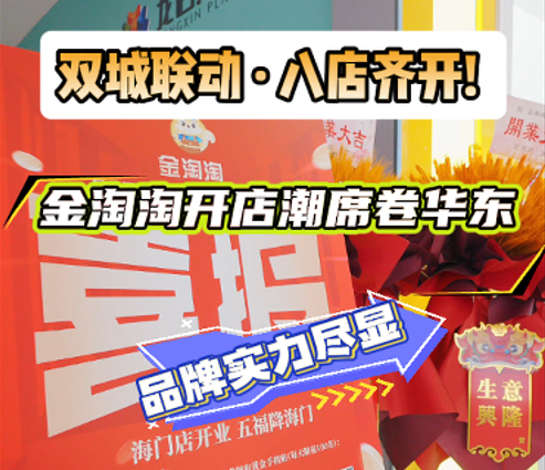 双城联动 · 八店齐开! 金淘淘开店潮席卷华东，品牌实力尽显